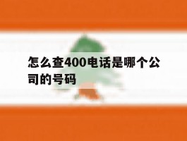 怎么查400电话是哪个公司的号码
