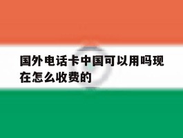 国外电话卡中国可以用吗现在怎么收费的