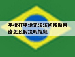 平板打电话无法访问移动网络怎么解决呢视频