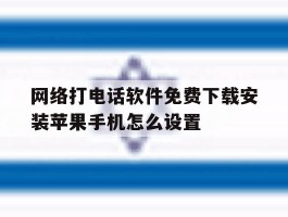 关于网络打电话软件免费下载安装苹果手机怎么设置的信息