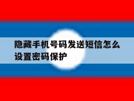 隐藏手机号码发送短信怎么设置密码保护