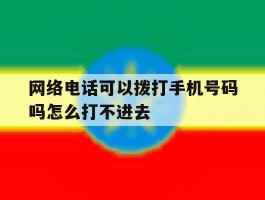 网络电话可以拨打手机号码吗怎么打不进去