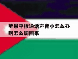 苹果平板通话声音小怎么办啊怎么调回来