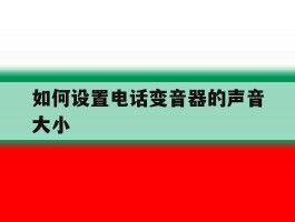 如何设置电话变音器的声音大小