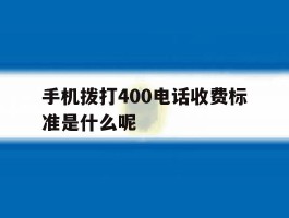 手机拨打400电话收费标准是什么呢