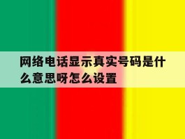 网络电话显示真实号码是什么意思呀怎么设置
