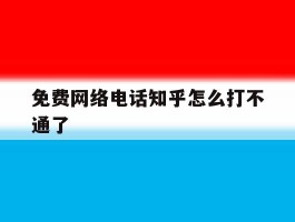 免费网络电话知乎怎么打不通了