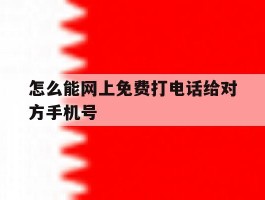怎么能网上免费打电话给对方手机号