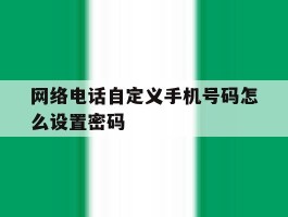 网络电话自定义手机号码怎么设置密码