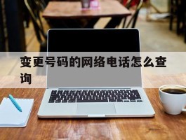 变更号码的网络电话怎么查询
