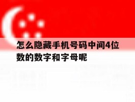 包含怎么隐藏手机号码中间4位数的数字和字母呢的词条
