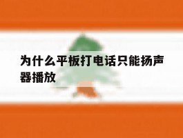 为什么平板打电话只能扬声器播放
