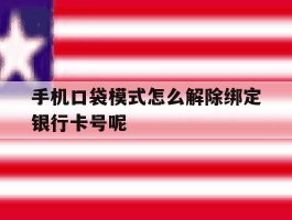手机口袋模式怎么解除绑定银行卡号呢的简单介绍