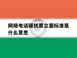 网络电话骚扰罪立案标准是什么意思