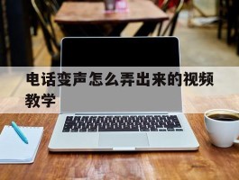 电话变声怎么弄出来的视频教学