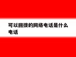 可以回拨的网络电话是什么电话
