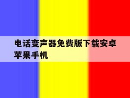 包含电话变声器免费版下载安卓苹果手机的词条