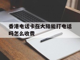 香港电话卡在大陆能打电话吗怎么收费