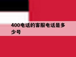 400电话的客服电话是多少号