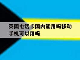 英国电话卡国内能用吗移动手机可以用吗