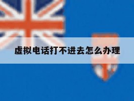 虚拟电话打不进去怎么办理