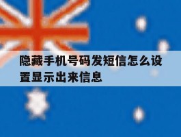 隐藏手机号码发短信怎么设置显示出来信息