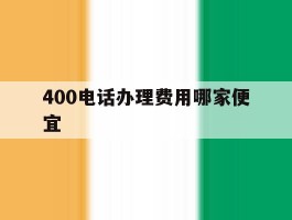 400电话办理费用哪家便宜的简单介绍