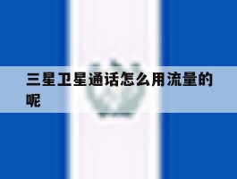 三星卫星通话怎么用流量的呢