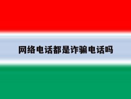 网络电话都是诈骗电话吗