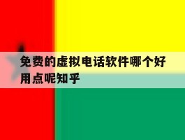免费的虚拟电话软件哪个好用点呢知乎的简单介绍