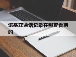 诺基亚通话记录在哪查看到的