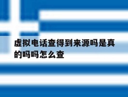 虚拟电话查得到来源吗是真的吗吗怎么查