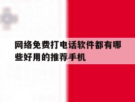 关于网络免费打电话软件都有哪些好用的推荐手机的信息
