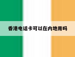香港电话卡可以在内地用吗