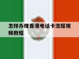 怎样办理香港电话卡流程视频教程