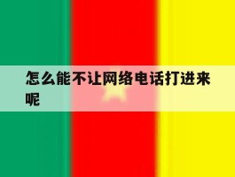 怎么能不让网络电话打进来呢