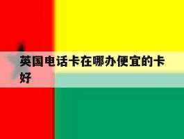 英国电话卡在哪办便宜的卡好