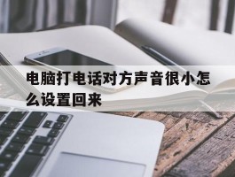 电脑打电话对方声音很小怎么设置回来