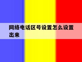 网络电话区号设置怎么设置出来