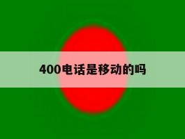 400电话是移动的吗