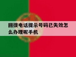 关于回拨电话提示号码已失效怎么办理呢手机的信息