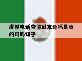 关于虚拟电话查得到来源吗是真的吗吗知乎的信息