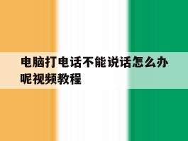 电脑打电话不能说话怎么办呢视频教程