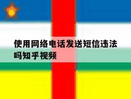 使用网络电话发送短信违法吗知乎视频的简单介绍