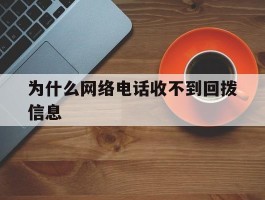 为什么网络电话收不到回拨信息