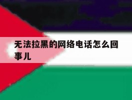 无法拉黑的网络电话怎么回事儿