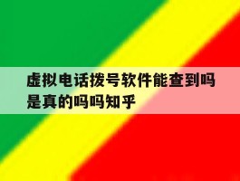 虚拟电话拨号软件能查到吗是真的吗吗知乎的简单介绍
