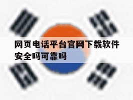 网页电话平台官网下载软件安全吗可靠吗的简单介绍