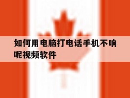 如何用电脑打电话手机不响呢视频软件