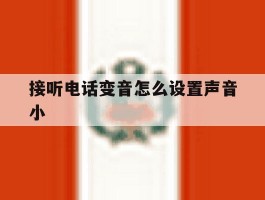 接听电话变音怎么设置声音小的简单介绍